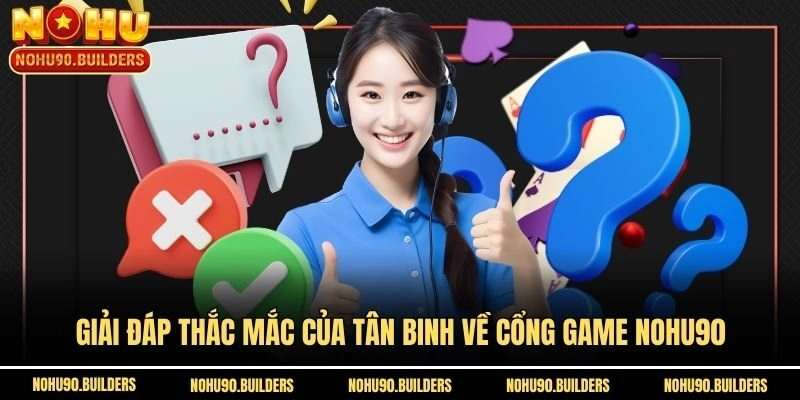 Giải đáp thắc mắc của tân binh về cổng game Nohu90